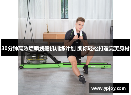 30分钟高效燃脂划船机训练计划 助你轻松打造完美身材